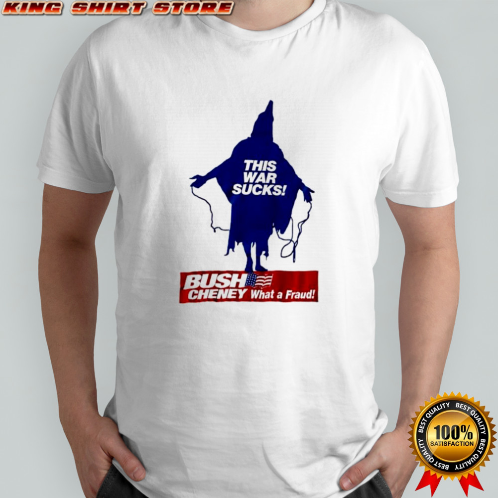 Bush Cheney what a fraud this war sucks shirt