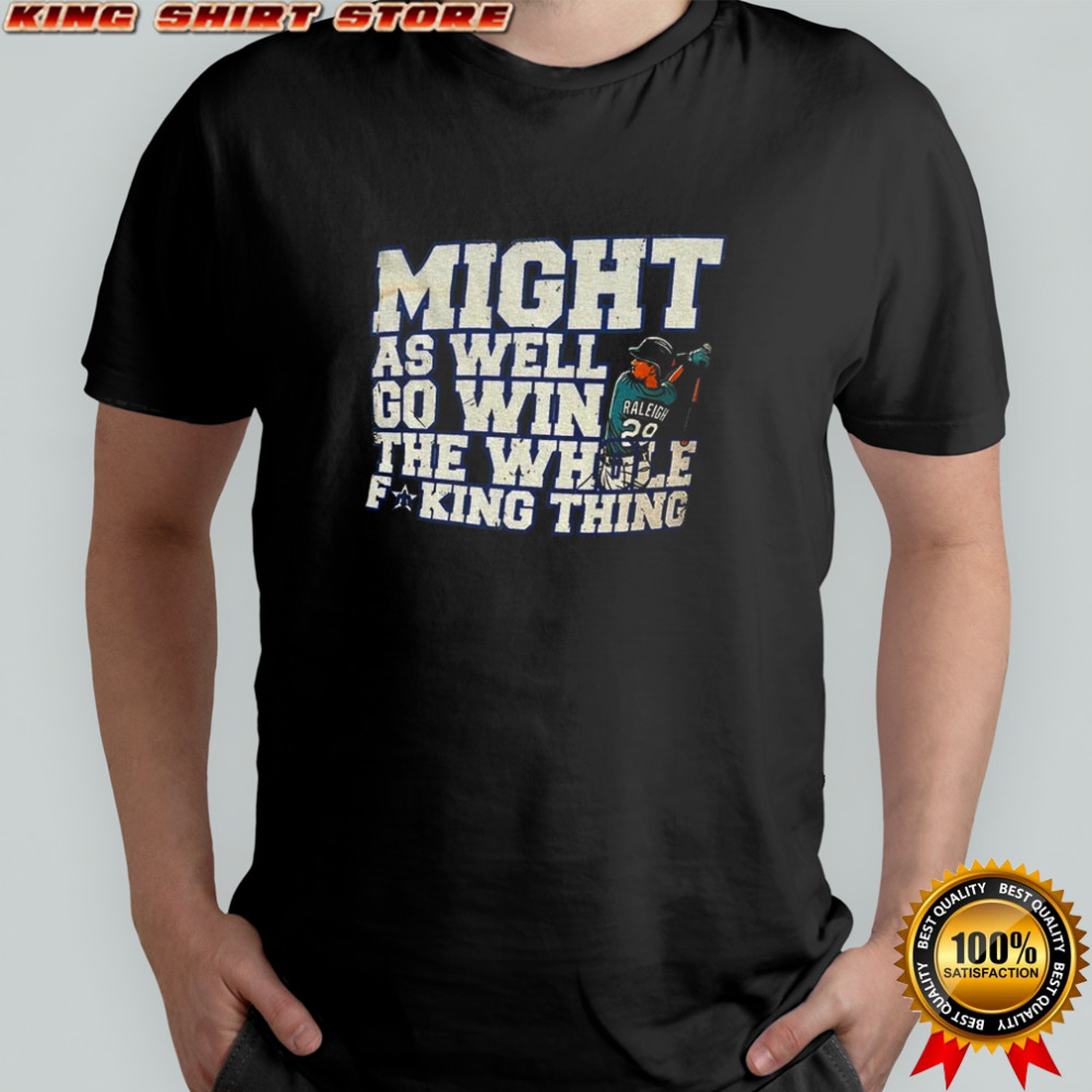 Cal Raleigh Seattle Mariners MLB might as well win the whole fucking thing shirt