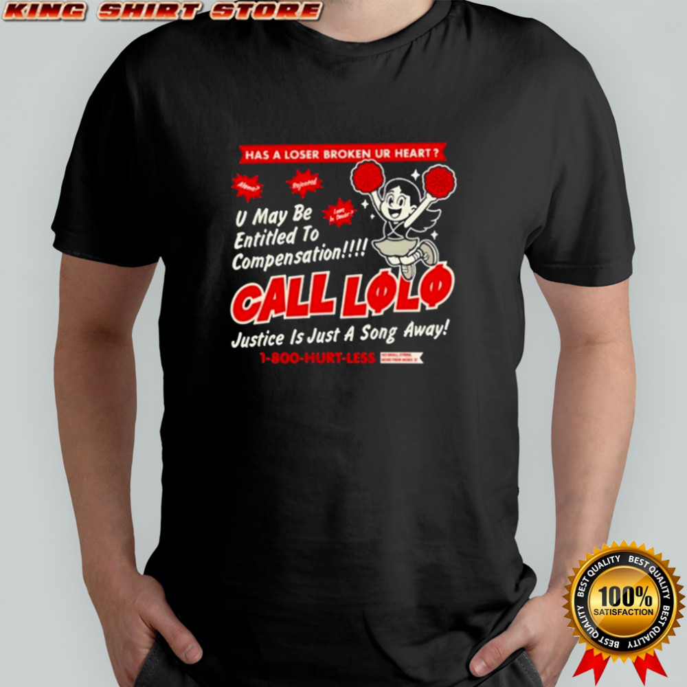 Call Lolo 2025 Has A Loser Broken Ur Heart U May Be Entitled To Compensation Justice Is Just A Song Away Hurt Less T-shirt
