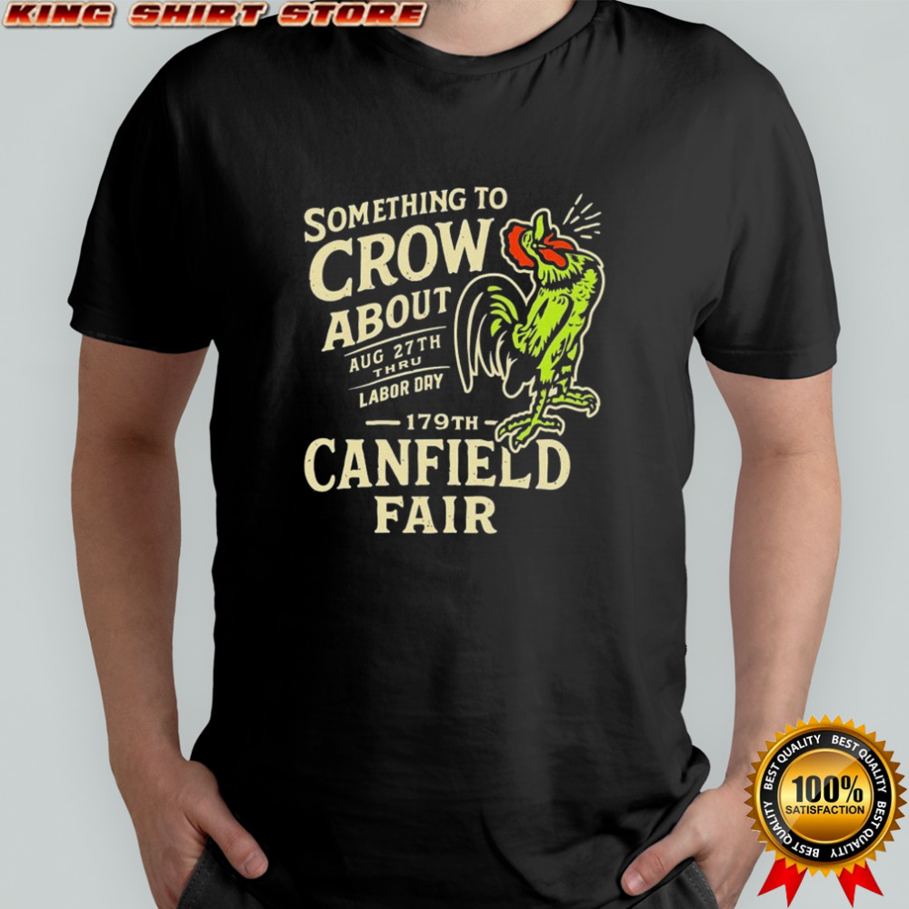 Canfield Fair Something To Crow About Aug 27th Labor Day 179 T-shirt Canfield Fair Something To Crow About Aug 27th Labor Day 179 T-shirt