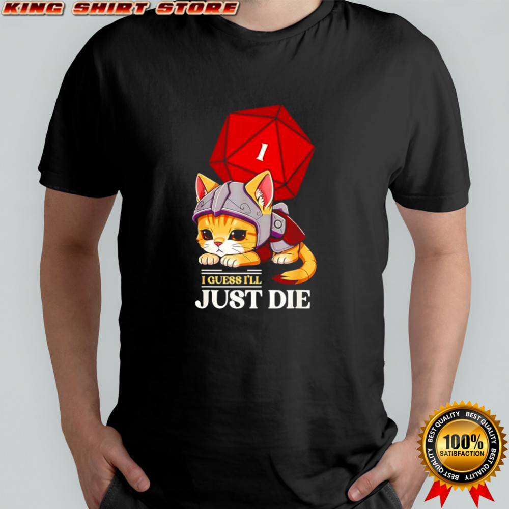 Cat I guess I’ll just die Dungeon and Dragon dice shirt