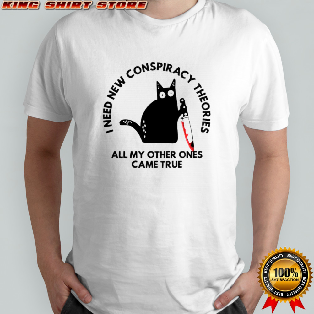 Cat I Need New Conspiracy Theories All My Other Ones Came True T-Shirt
