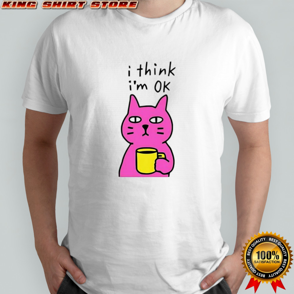 Cat I think I’m ok shirt