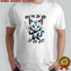Cat You're On My To-Do List shirt