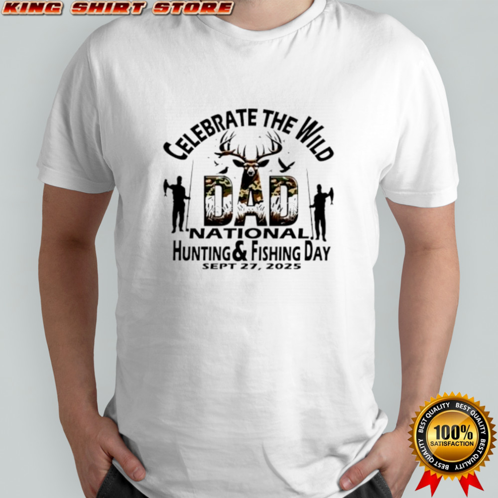Celebrate the wild Dad national hunting and fishing 2025 shirt