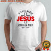 Charlie Kirk RIP 1993 2025 it’s all about Jesus memorial shirt