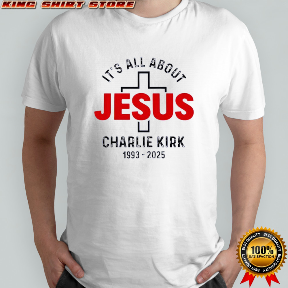 Charlie Kirk RIP 1993 2025 it’s all about Jesus memorial shirt