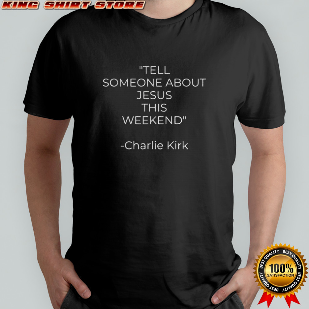 Charlie Kirk tell someone about Jesus this weekend shirt