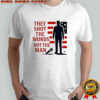 Charlie Kirk they shot the words not the man shirt