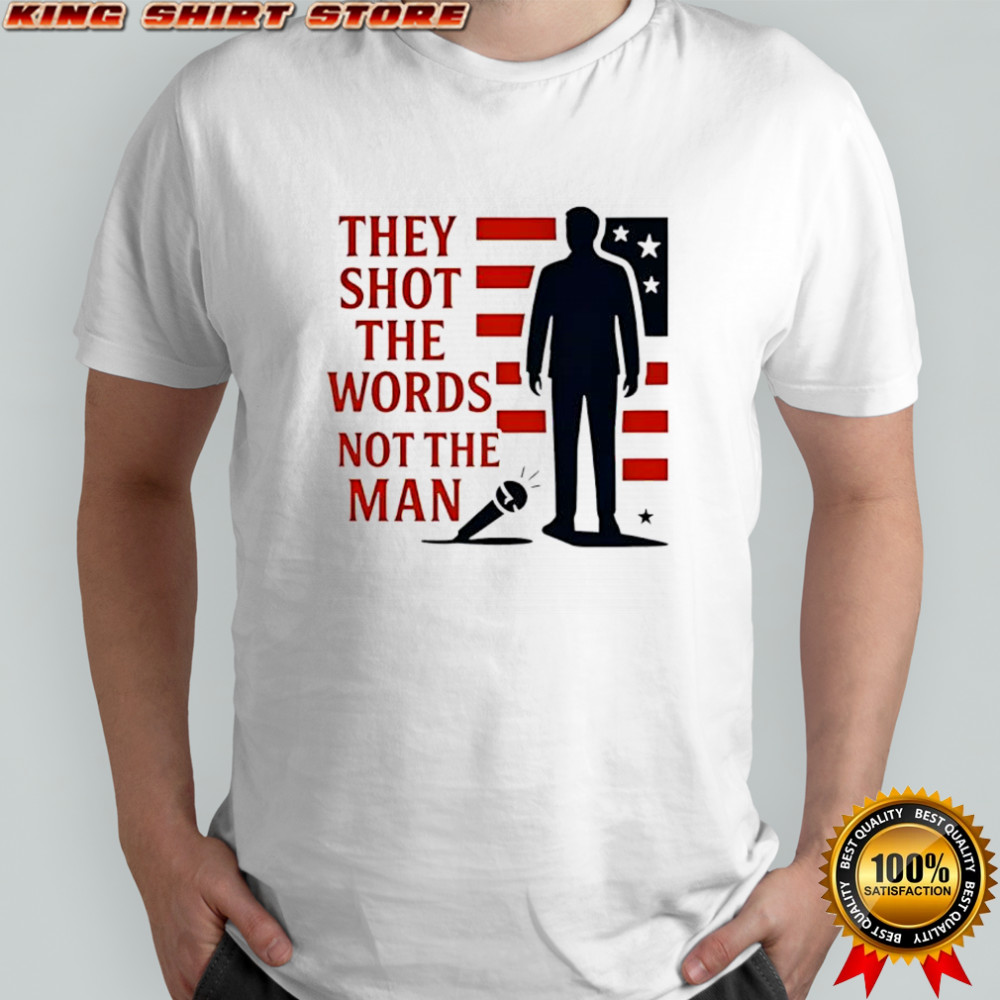 Charlie Kirk they shot the words not the man shirt