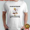 Chicken I’m An Electrician If I Dance Without Music Shut The Main Breaker Off shirt