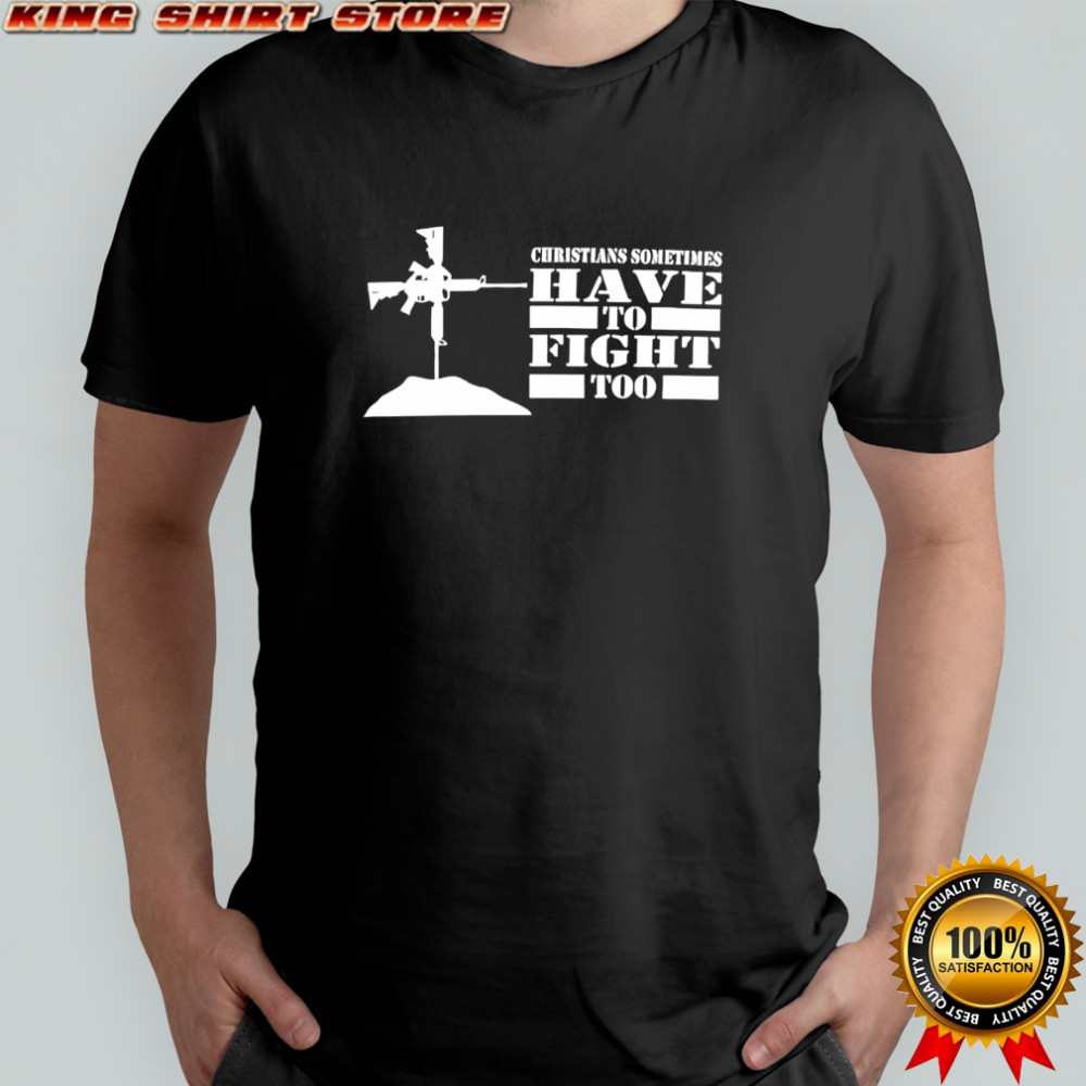 Christians sometimes have to fight too shirt