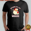Christmas Santa Claus nothing for you whore shirt