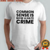 Common sense is now a hate crime shirt