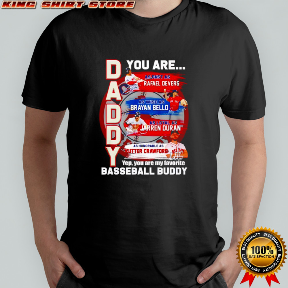 Daddy you are as fast as Rafael Devers as wise as Brayan Bello as loyal as Jarren Duran shirt Daddy you are as fast as Rafael Devers as wise as Brayan Bello as loyal as Jarren Duran shirt