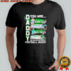 Daddy you are as strong as Jason Kelce as fast as Brian Dawkins as intelligent as Nick Foles shirt