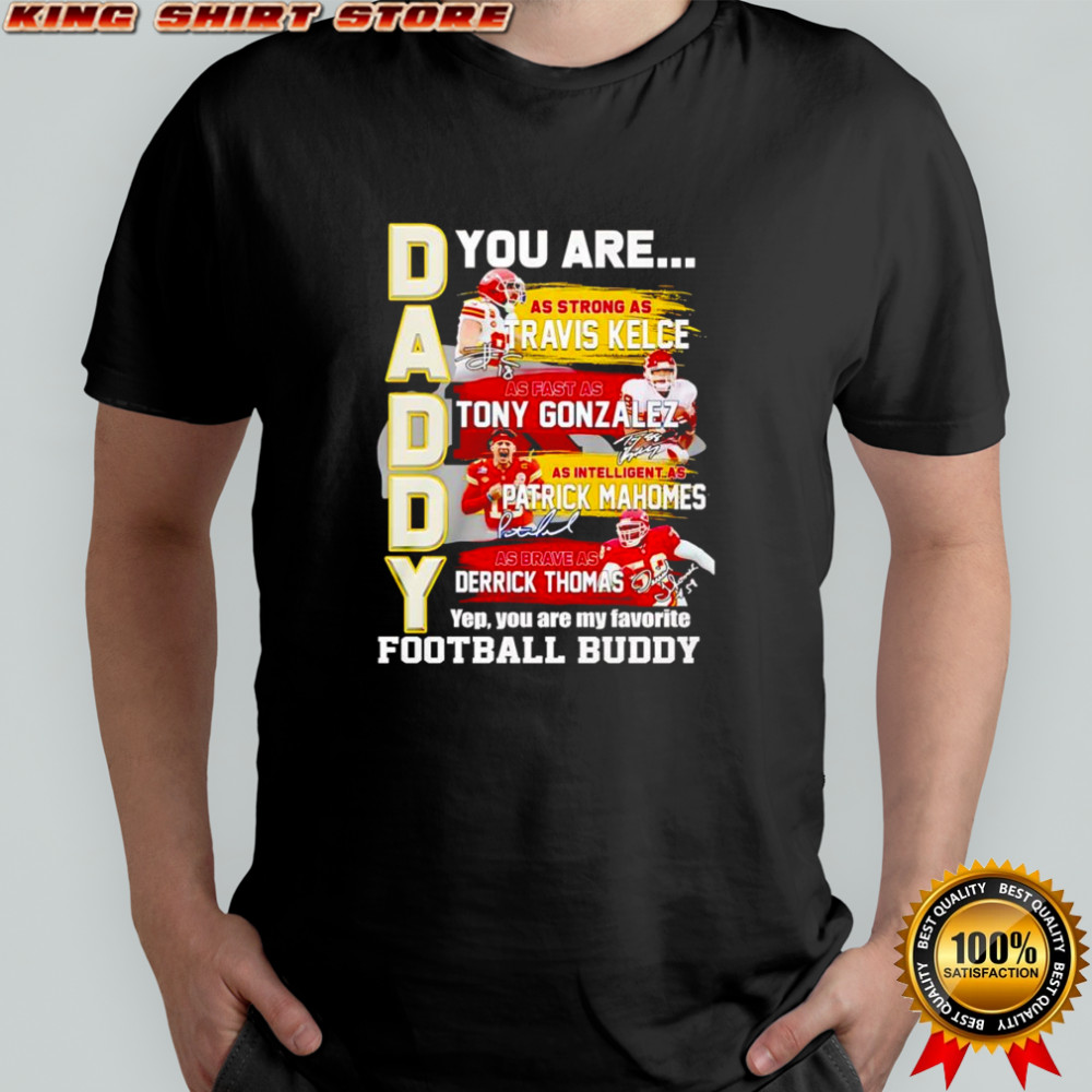Daddy you are as strong as Travis Kelce as fast as Tony Gonzalez as intelligent as Patrick Mahomes shirt