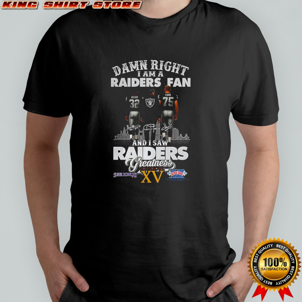 Damn right I am a Oakland Raiders fan and I saw Raiders greatness Super Bowl signatures of legend shirt