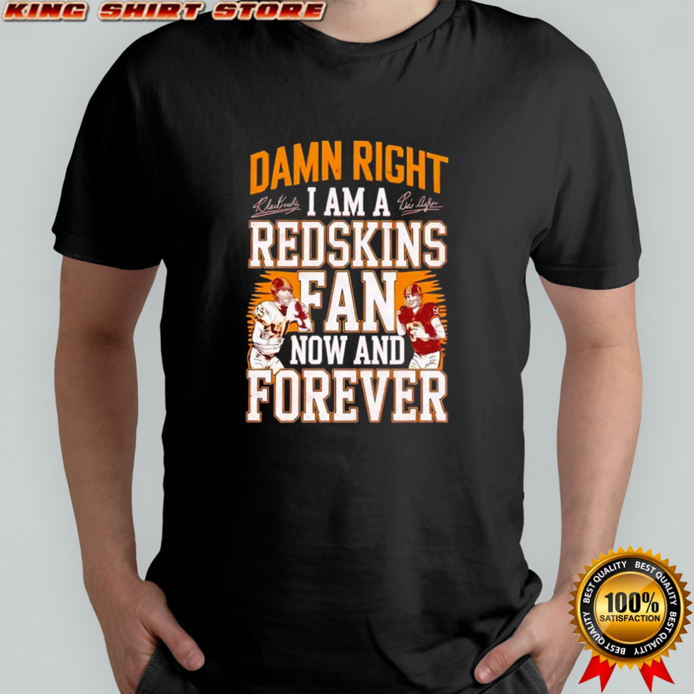 Damn right I am a Washington Redskins fan now and forever signatures shirt