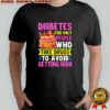 Diabetes The Only People Who Take Drugs To Avoid Getting High shirt