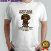 Dog i don’t have trust issues i just think most people are full of shit shirt