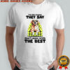 Dog I’m the reason they say don’t mess with the best shirt