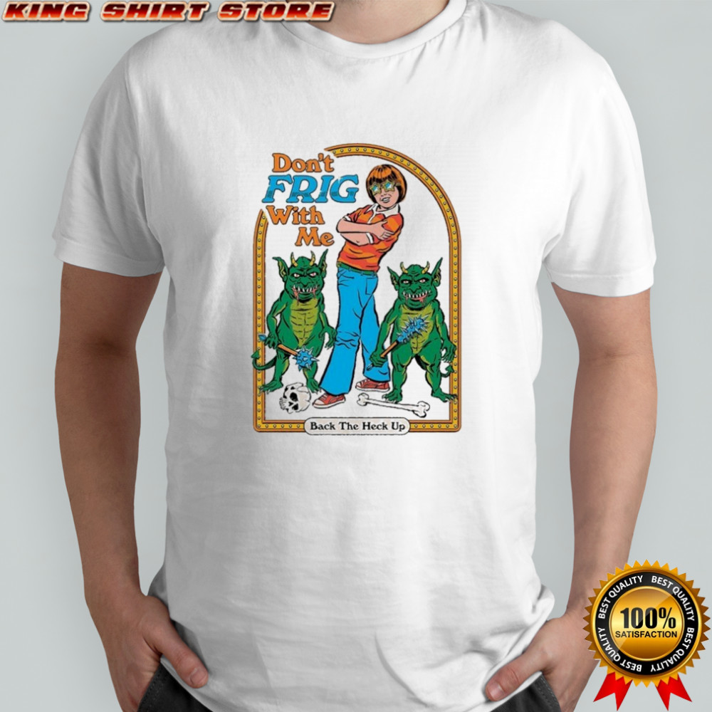 Don’t Frig With Me Back The Heck Up T-shirt