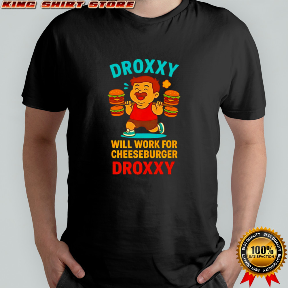 Droxxy will work for cheeseburger shirt