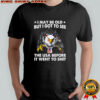 Eagle i may be old but i got to see the USA before it went to shit shirt