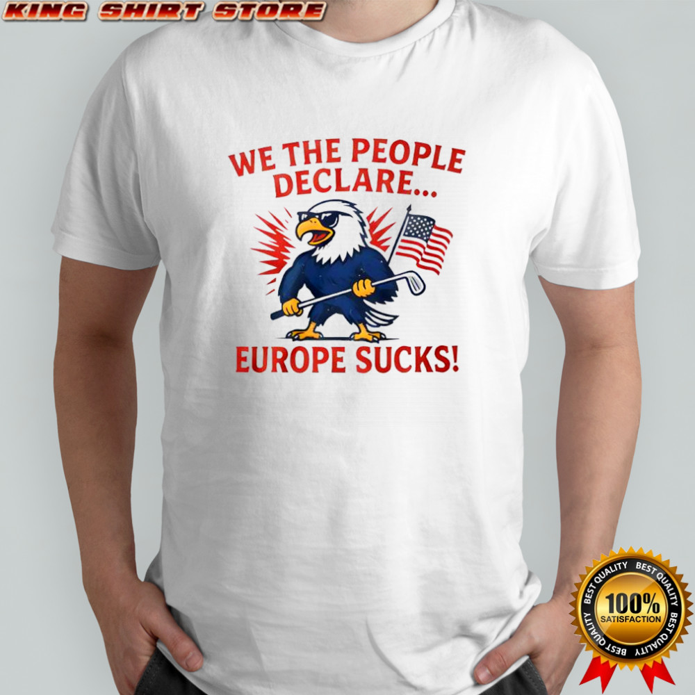 Eagle we the people declare europe shirt