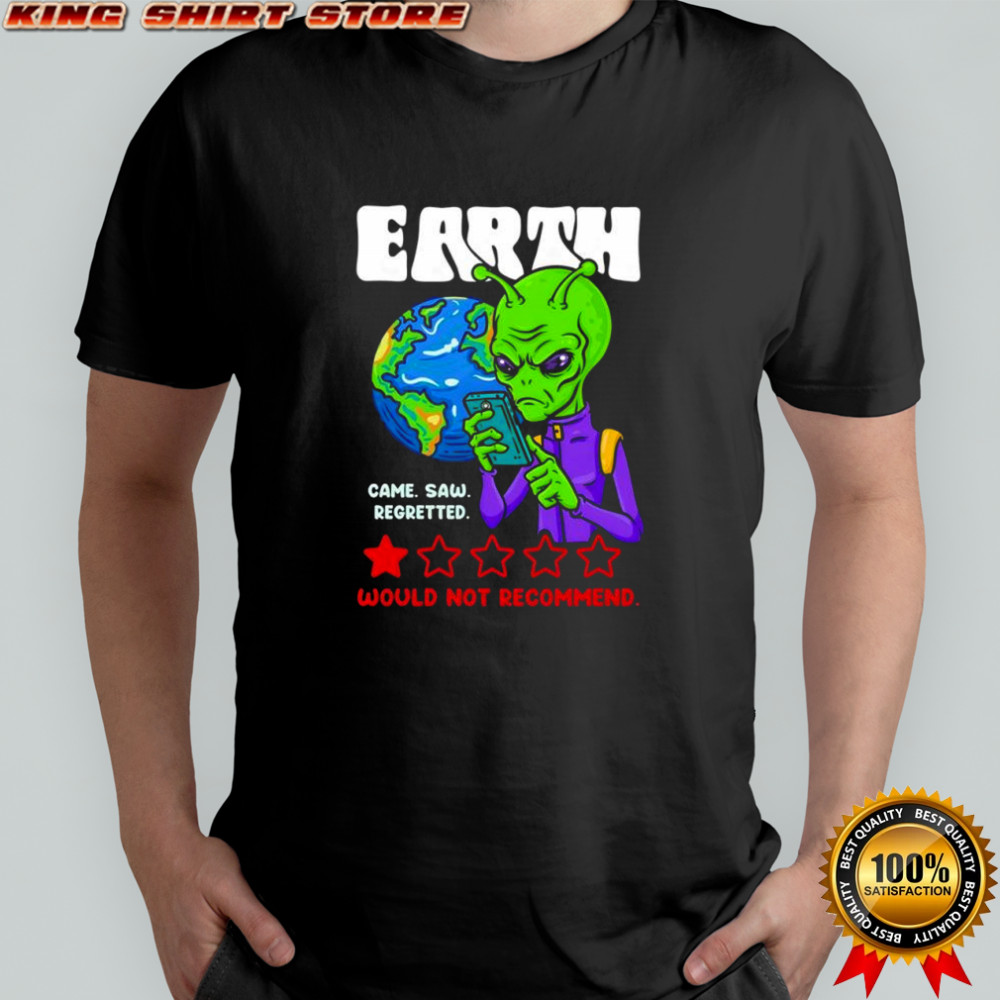 Earth would not recommend came saw regretted shirt