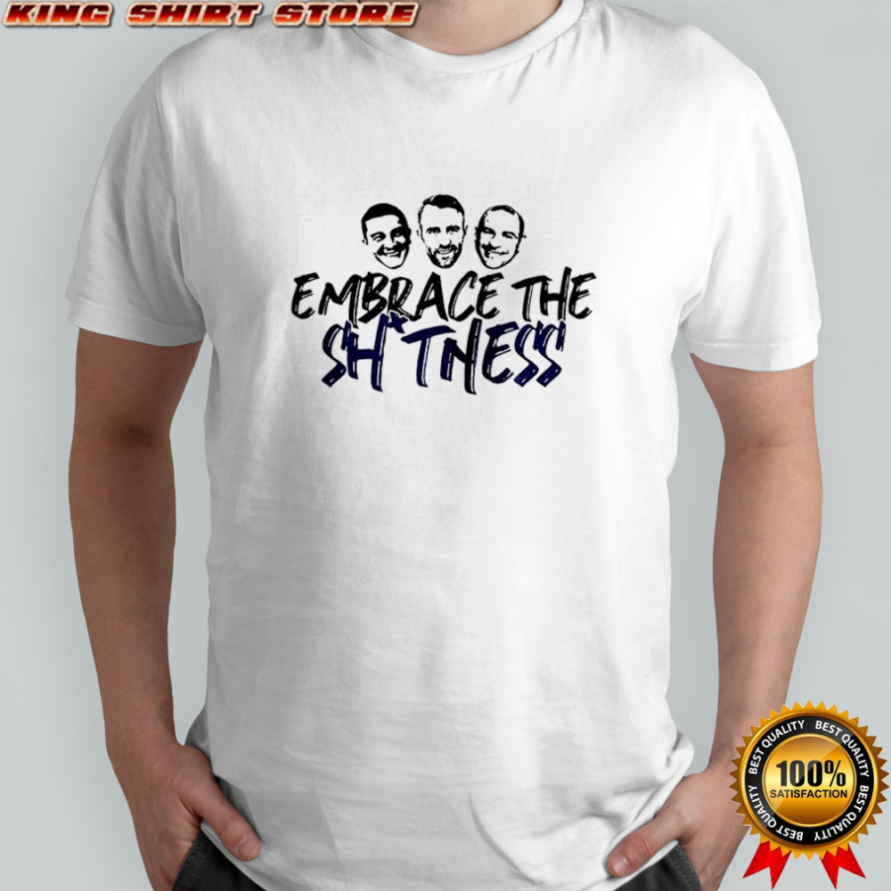 Embrace the Shitness shirt