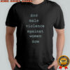 End male violence against women now shirt