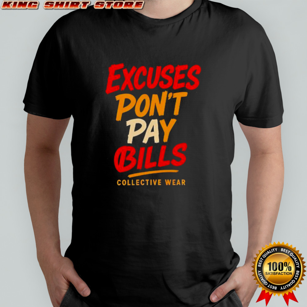Excuses Don’t Pay Bills collective wear shirt