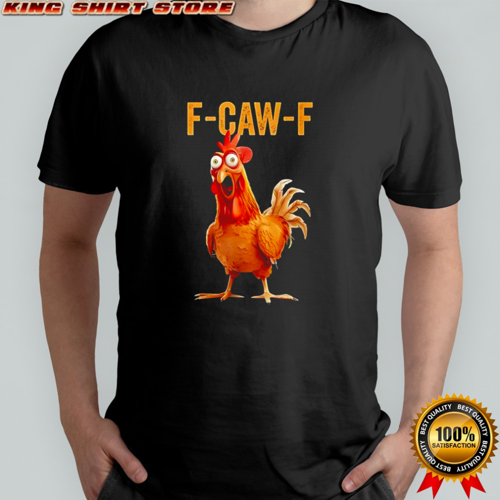 F-caw-f chicken humor shirt