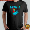 F-Caw-F Fca chicken shirt