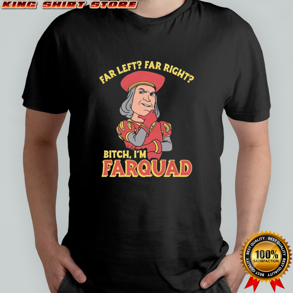 Far Left Far Right Bitch, I’m Farquad T-shirt
