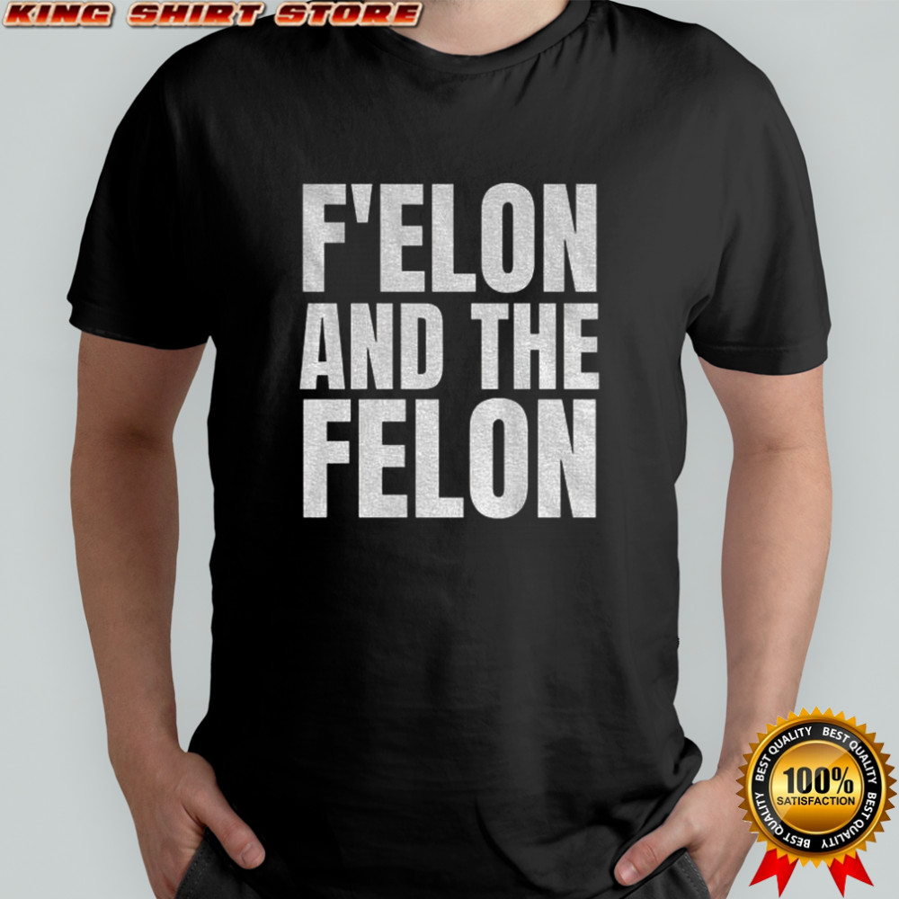 F’Elon And The Felon anti Elon Musk shirt