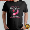 Flamingo stop asking why i’m crazy i don’t ask why you’re so stupid shirt