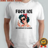 Fuck ICE no human is illegal lady shirt