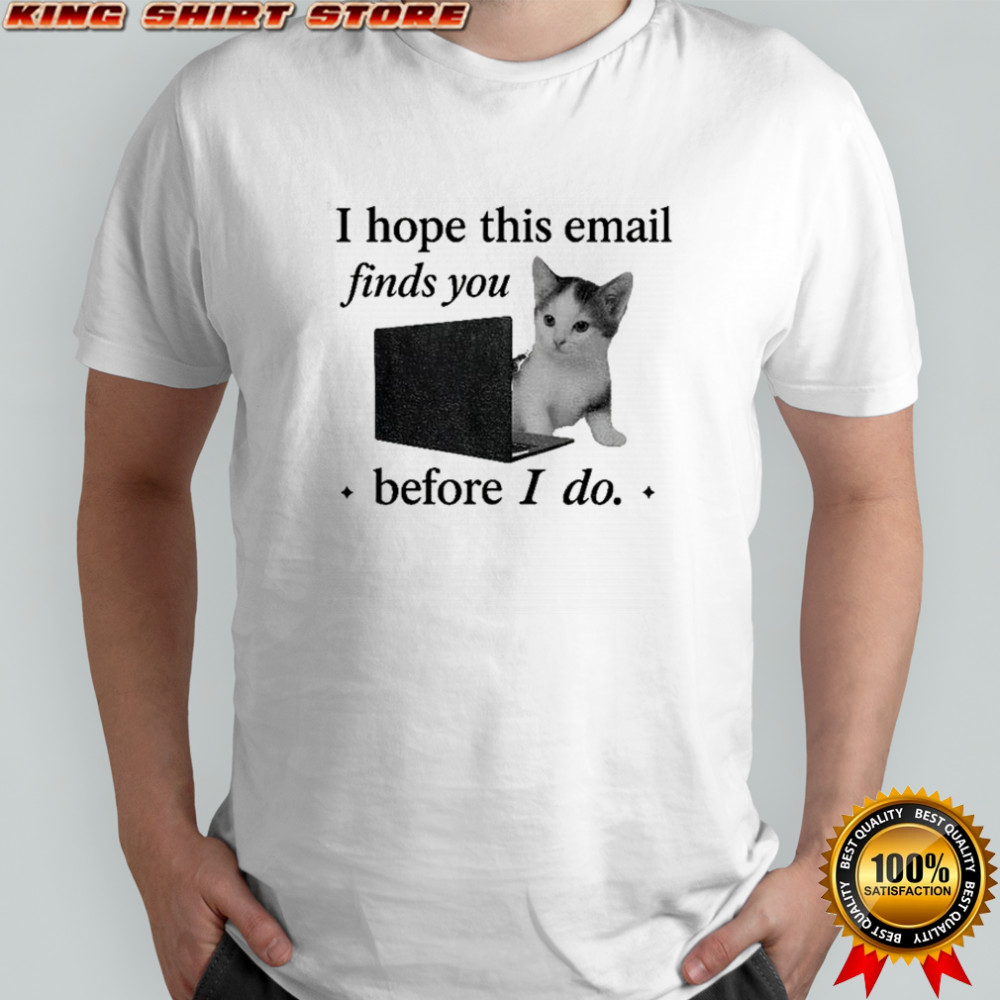 Funny cat meme brain rot I hope this email finds you before I do shirt
