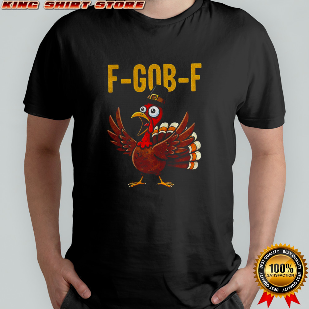 Funny thanksgiving turkey F Gob F meme 2025 shirt