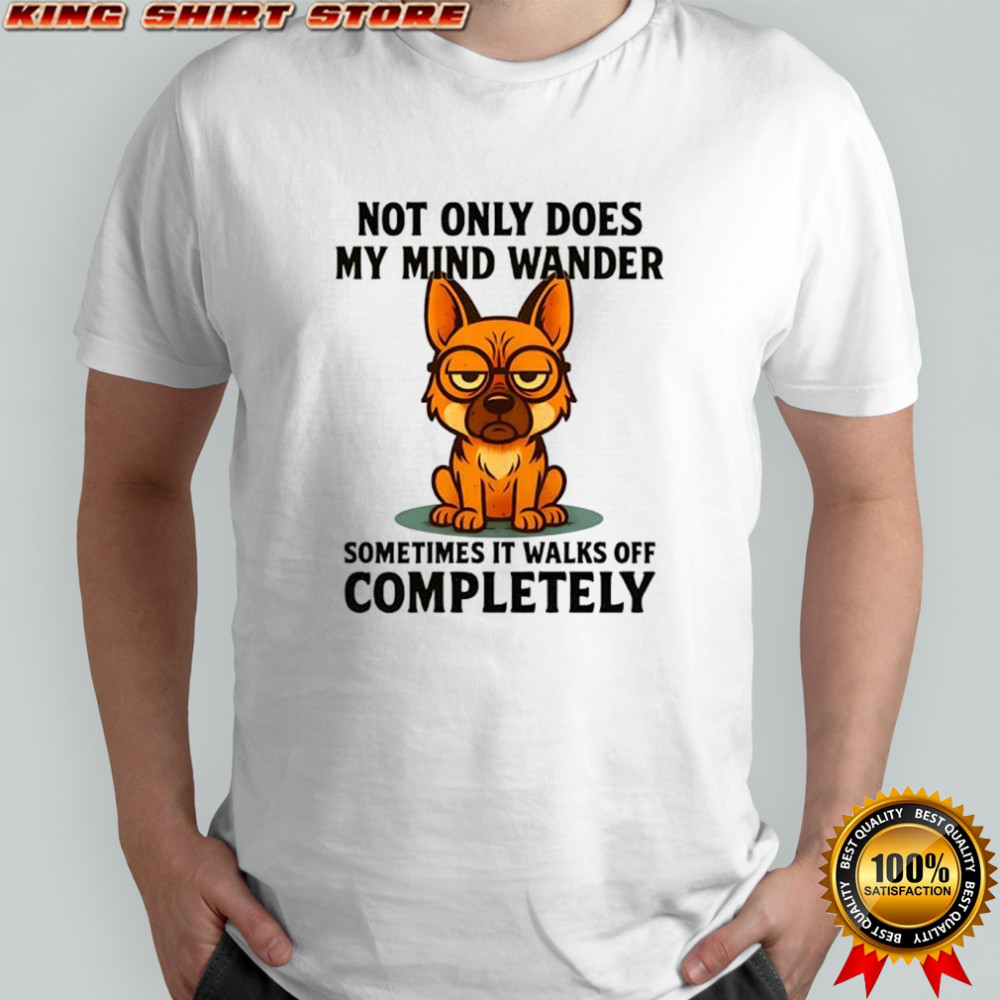 German shepherd not only does my mind wander shirt