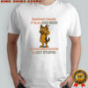 German Shepherd sometimes I wonder if I’m in a bad mood or if everyone around me is just stupid shirt