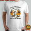 Ghost Cats Because People Are Spooky T-Shirt