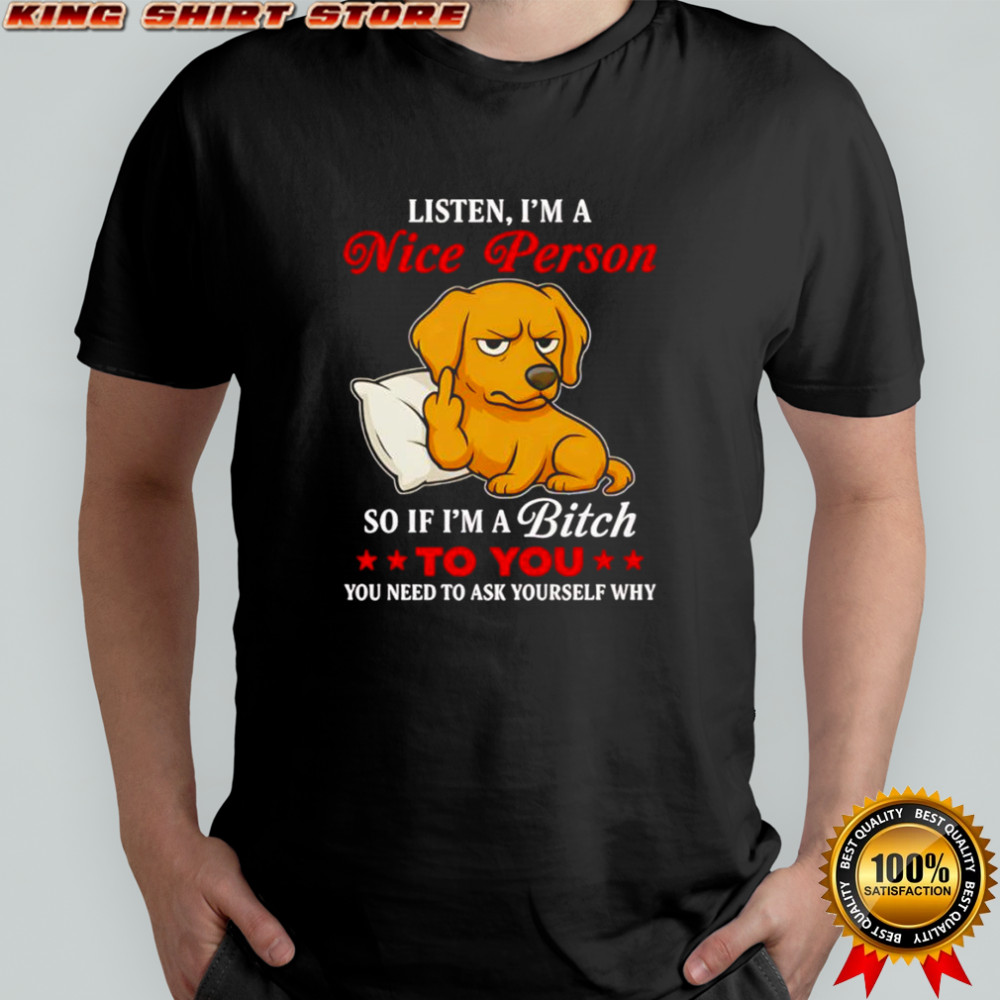 Golden Retriever middle finger listen I’m a nice person so if I’m a bitch to you shirt Golden Retriever middle finger listen I’m a nice person so if I’m a bitch to you shirt