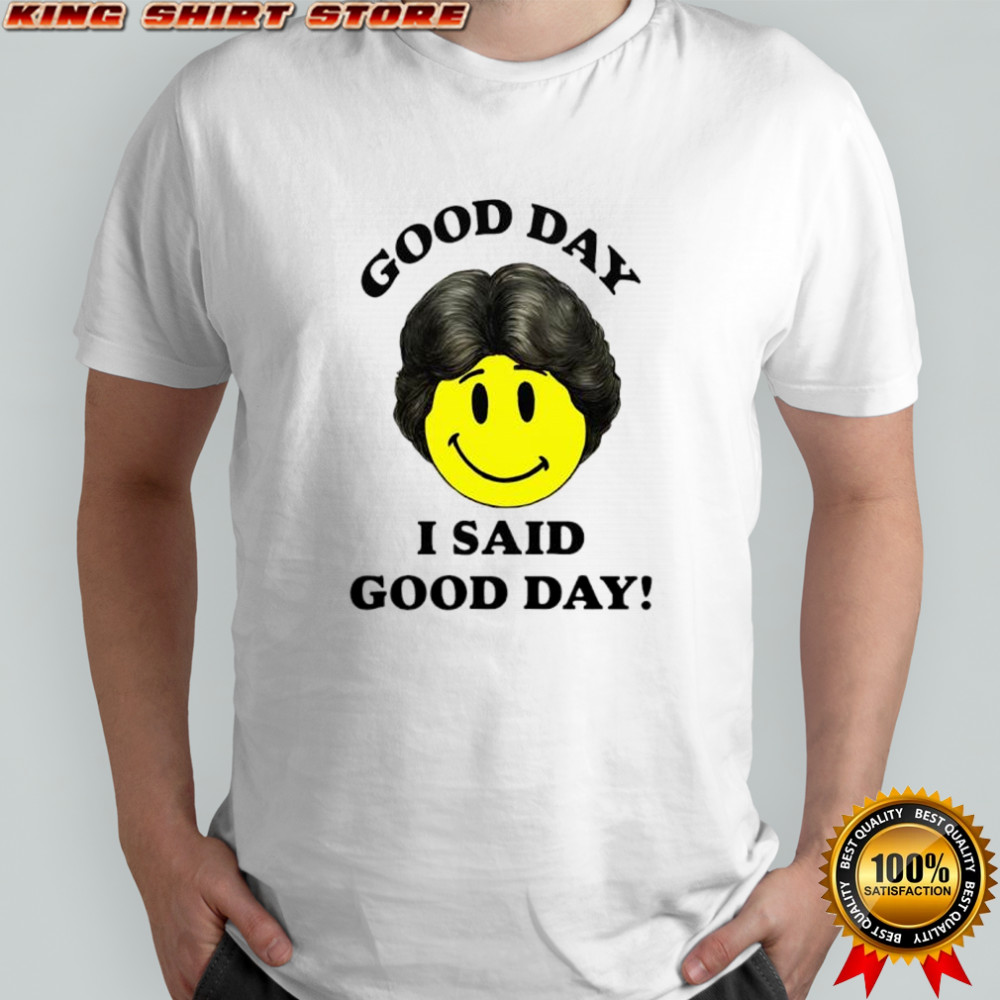 Good day I said good day smile face shirt