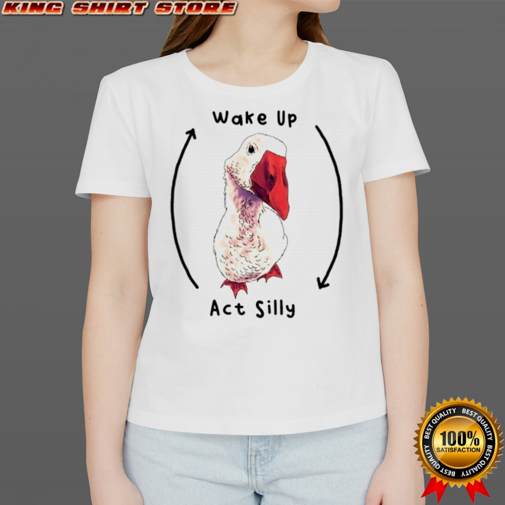 Goose Wake up act silly shirt