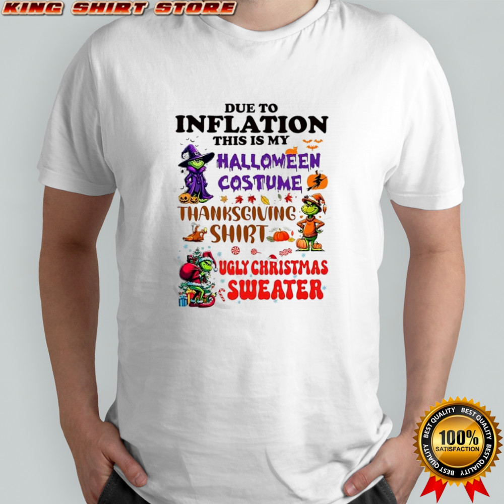 Grinch due to inflation this is my Halloween costume Thanksgiving shirt ugly Christmas sweater shirt