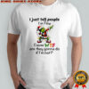Grinch i just tell people i’m fine cause wtf are they gonna do if i’m not shirt